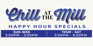Chill at the Mill Happy Hour Specials!